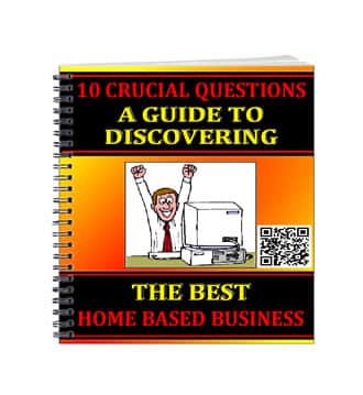 10 Crucial Questions – A Guide To Discovering The Best Home Based Business