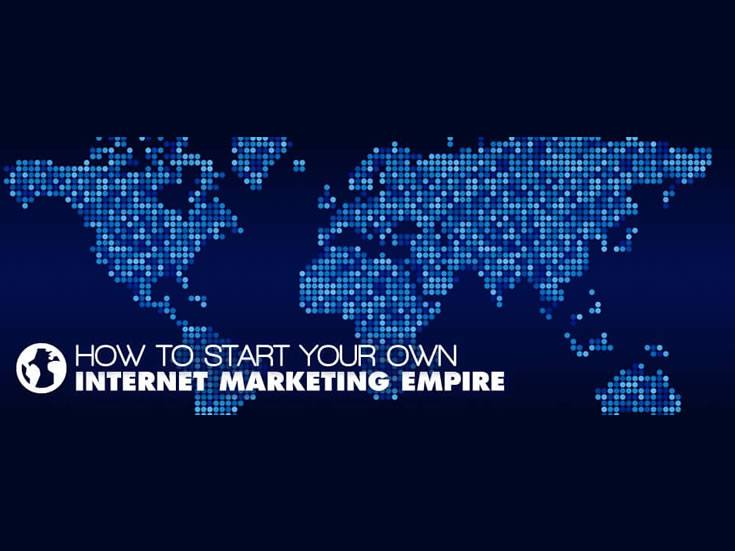 How To Start Your Own Internet Marketing Empire