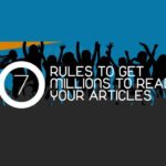 7 Rules To Get Millions To Read Your Articles