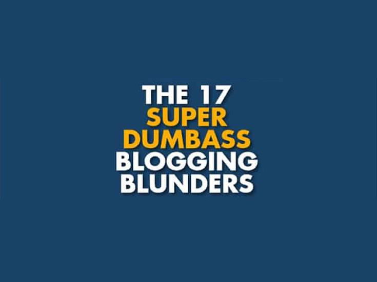 The 17 Super Dumbass Blogging Blunders