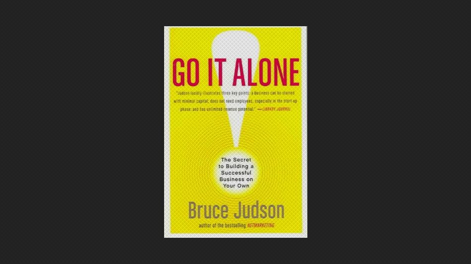 Go It Alone! The Secret to Building a Successful Business on Your Own