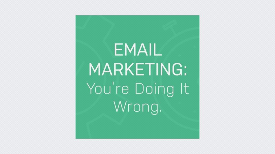 Email Marketing: You’re Doing It Wrong