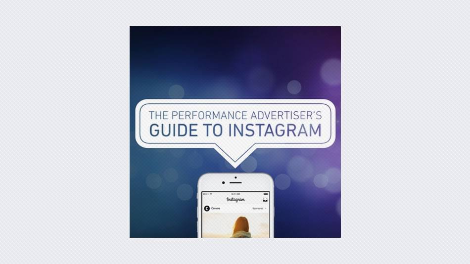 The Performance Advertiser’s Guide to Instagram